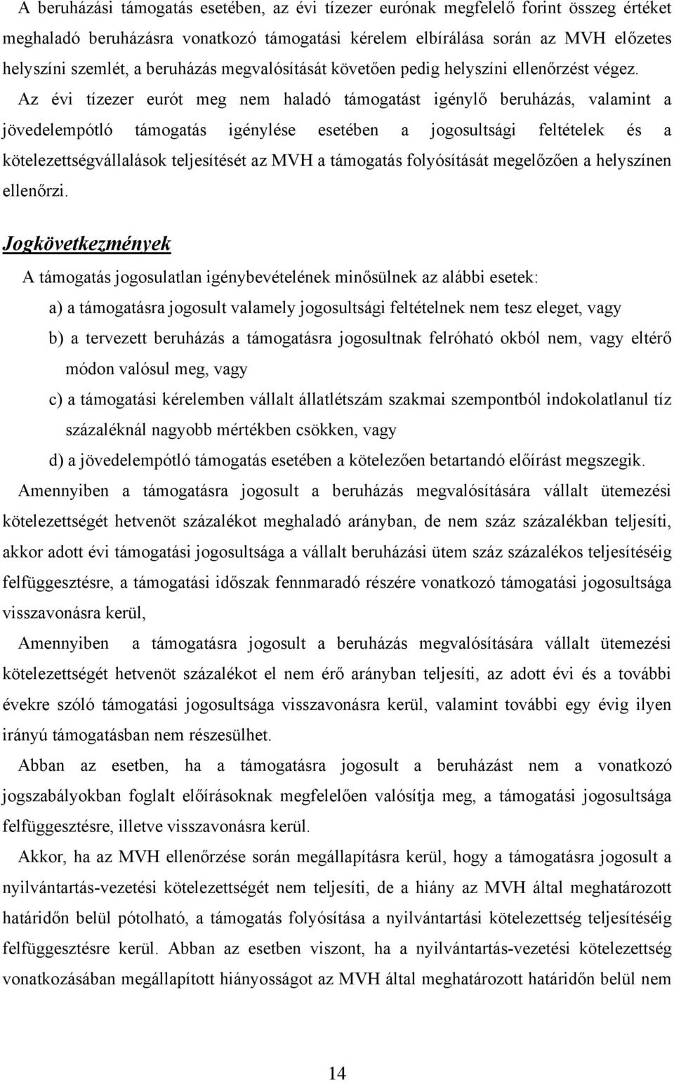 Az évi tízezer eurót meg nem haladó támogatást igénylő beruházás, valamint a jövedelempótló támogatás igénylése esetében a jogosultsági feltételek és a kötelezettségvállalások teljesítését az MVH a