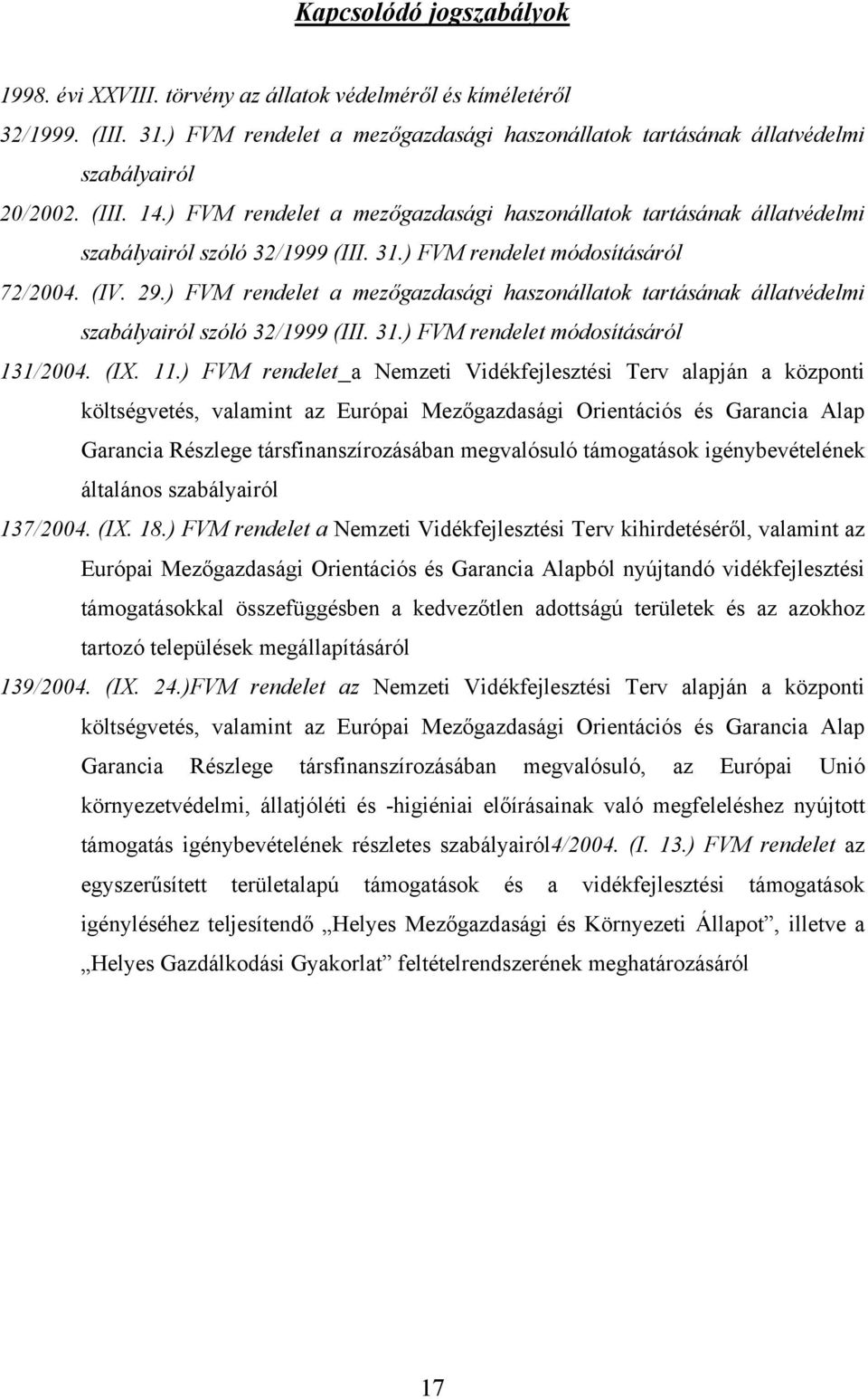 ) FVM rendelet a mezőgazdasági haszonállatok tartásának állatvédelmi szabályairól szóló 32/1999 (III. 31.) FVM rendelet módosításáról 131/2004. (IX. 11.