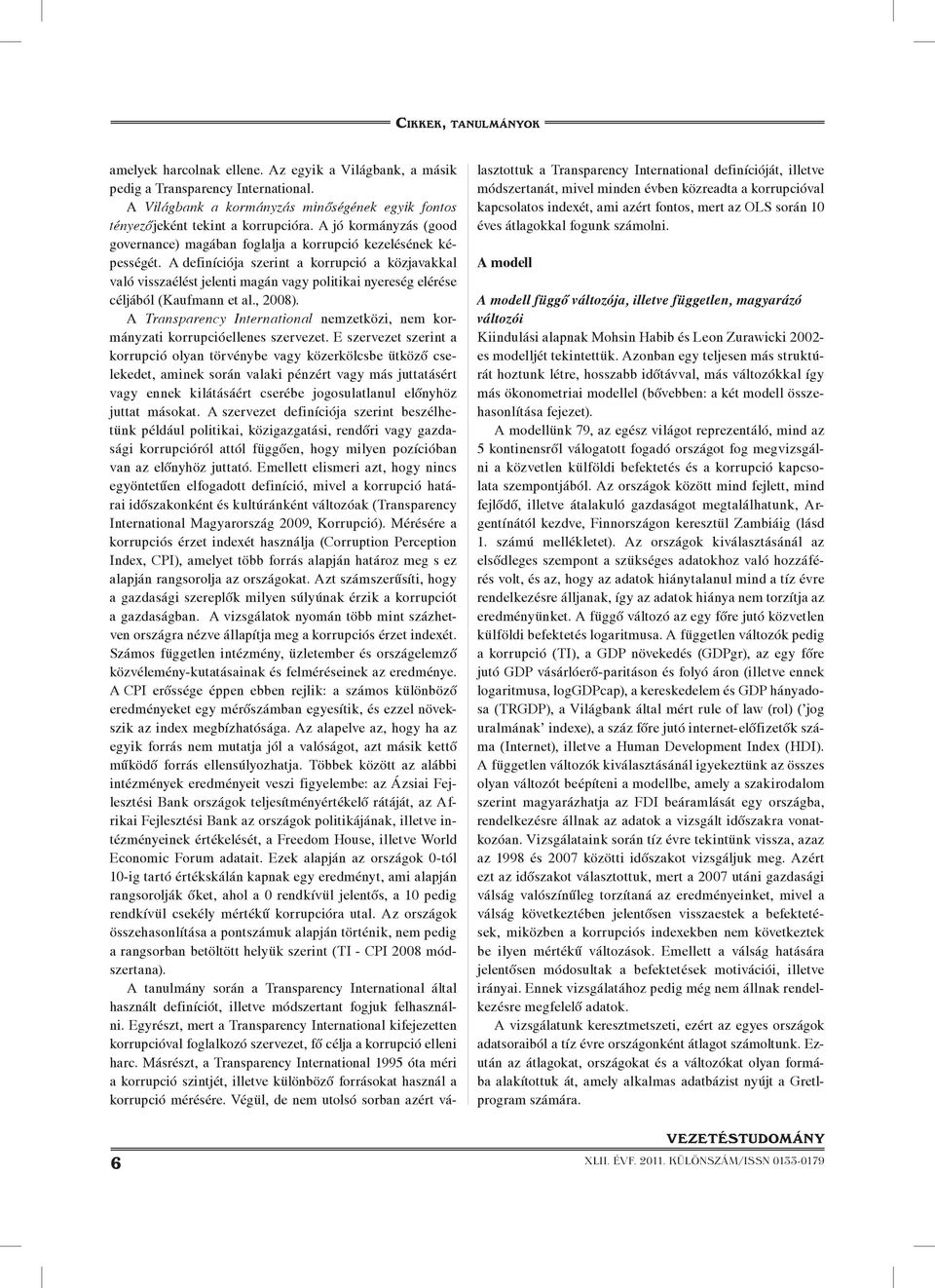 A definíciója szerint a korrupció a közjavakkal való visszaélést jelenti magán vagy politikai nyereség elérése céljából (Kaufmann et al., 2008).