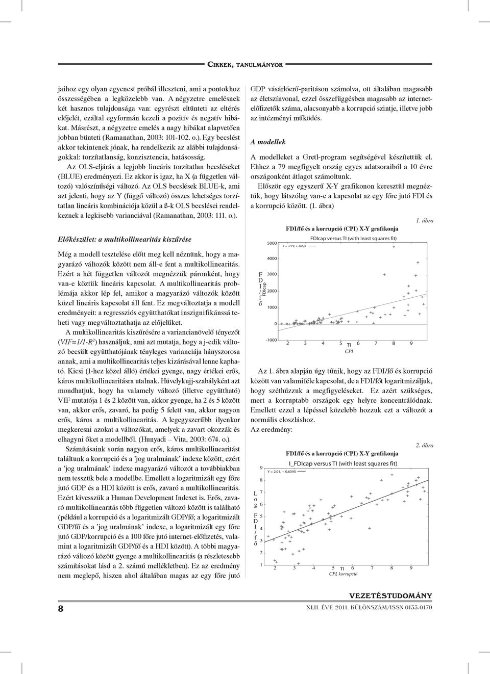 Másrészt, a négyzetre emelés a nagy hibákat alapvetôen jobban bünteti (Ramanathan, 2003: 101-102. o.).