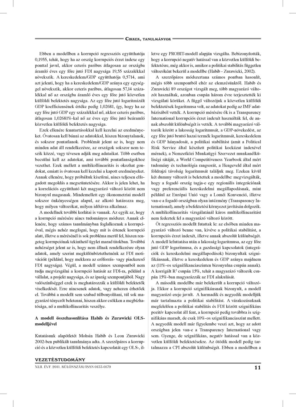 A kereskedelem/gdp együtthatója 0,5714, ami azt jelenti, hogy ha a kereskedelem/gdp aránya egy egységgel növekszik, akkor ceteris paribus, átlagosan 57,14 százalékkal nô az országba áramló éves egy