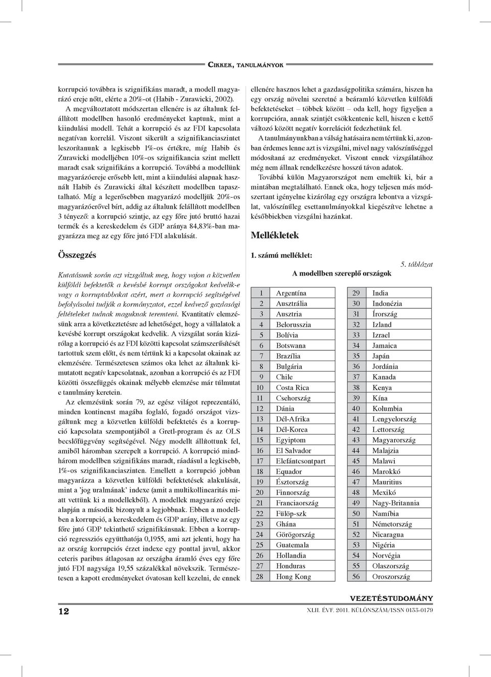 Viszont sikerült a szignifikanciaszintet leszorítanunk a legkisebb 1%-os értékre, míg Habib és Zurawicki modelljében 10%-os szignifikancia szint mellett maradt csak szignifikáns a korrupció.