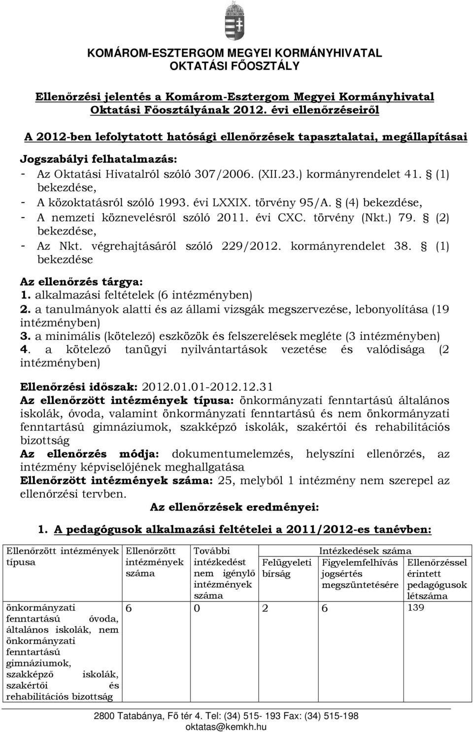 (1) bekezdése, - A közoktatásról szóló 1993. évi LXXIX. törvény 95/A. (4) bekezdése, - A nemzeti köznevelésről szóló 2011. évi CXC. törvény (Nkt.) 79. (2) bekezdése, - Az Nkt.