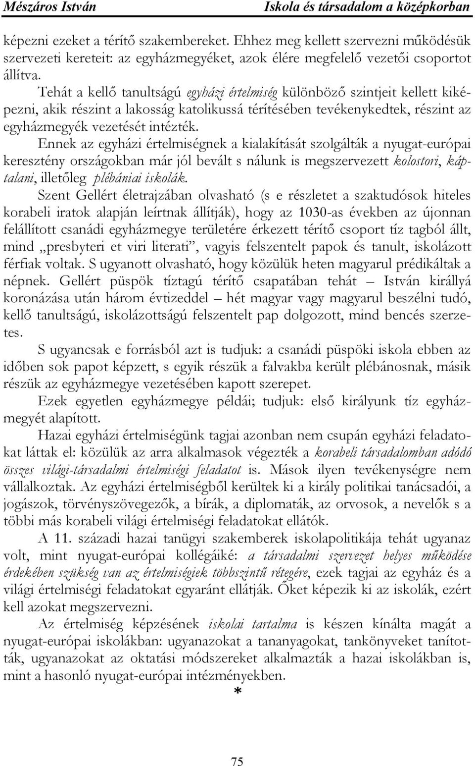 Ennek az egyházi értelmiségnek a kialakítását szolgálták a nyugat-európai keresztény országokban már jól bevált s nálunk is megszervezett kolostori, káptalani, illetőleg plébániai iskolák.