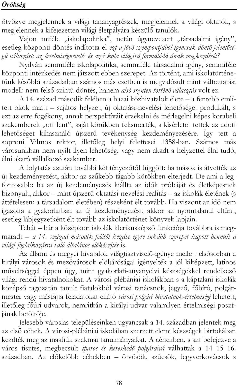 világivá formálódásának megkezdését? Nyilván semmiféle iskolapolitika, semmiféle társadalmi igény, semmiféle központi intézkedés nem játszott ebben szerepet.