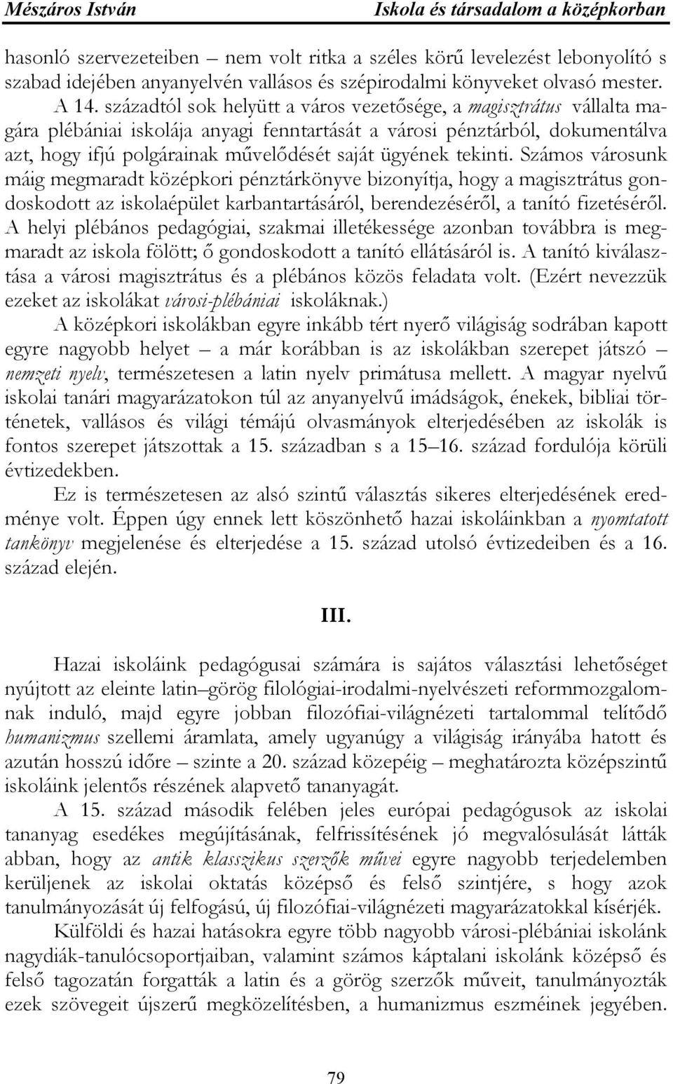 tekinti. Számos városunk máig megmaradt középkori pénztárkönyve bizonyítja, hogy a magisztrátus gondoskodott az iskolaépület karbantartásáról, berendezéséről, a tanító fizetéséről.