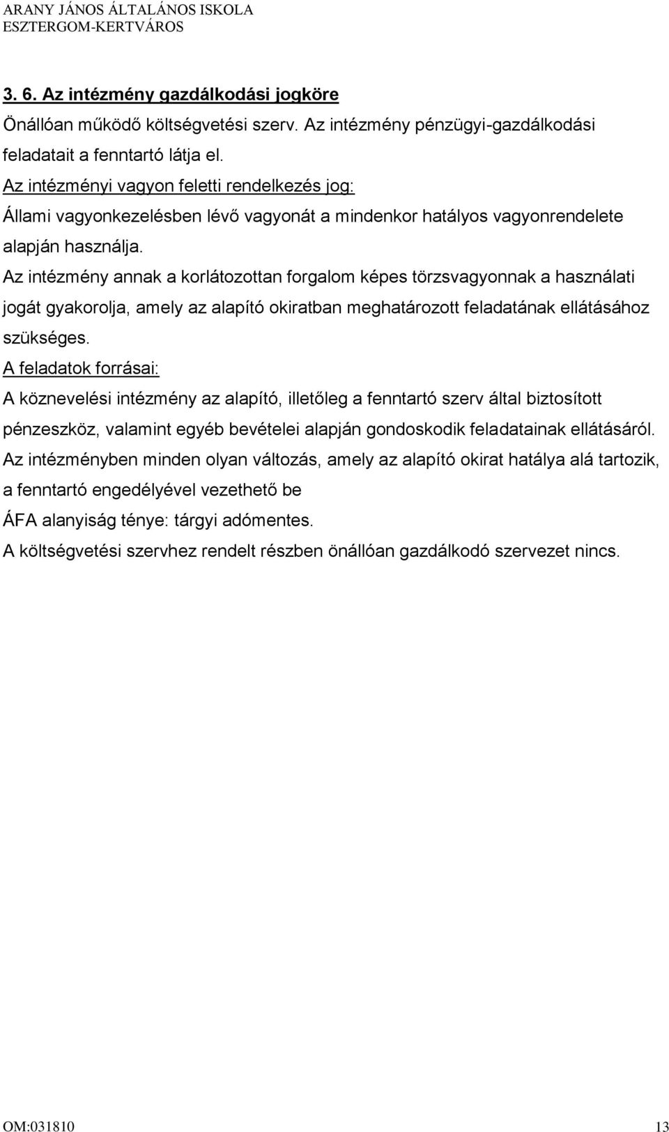 Az intézmény annak a korlátozottan forgalom képes törzsvagyonnak a használati jogát gyakorolja, amely az alapító okiratban meghatározott feladatának ellátásához szükséges.