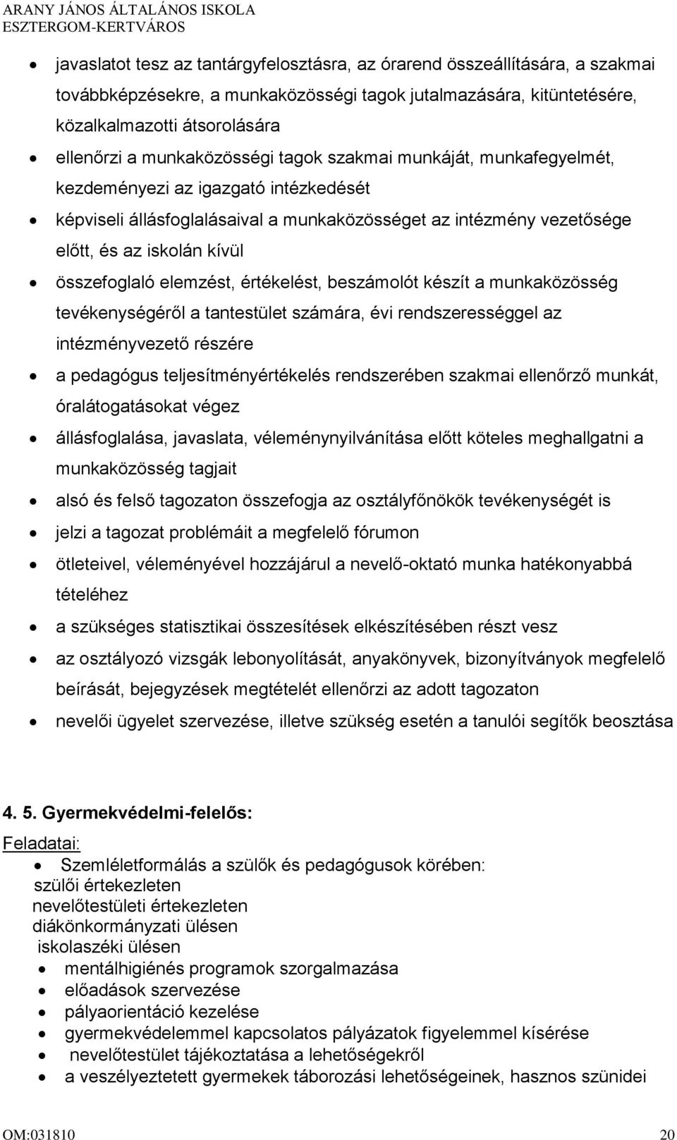 összefoglaló elemzést, értékelést, beszámolót készít a munkaközösség tevékenységéről a tantestület számára, évi rendszerességgel az intézményvezető részére a pedagógus teljesítményértékelés