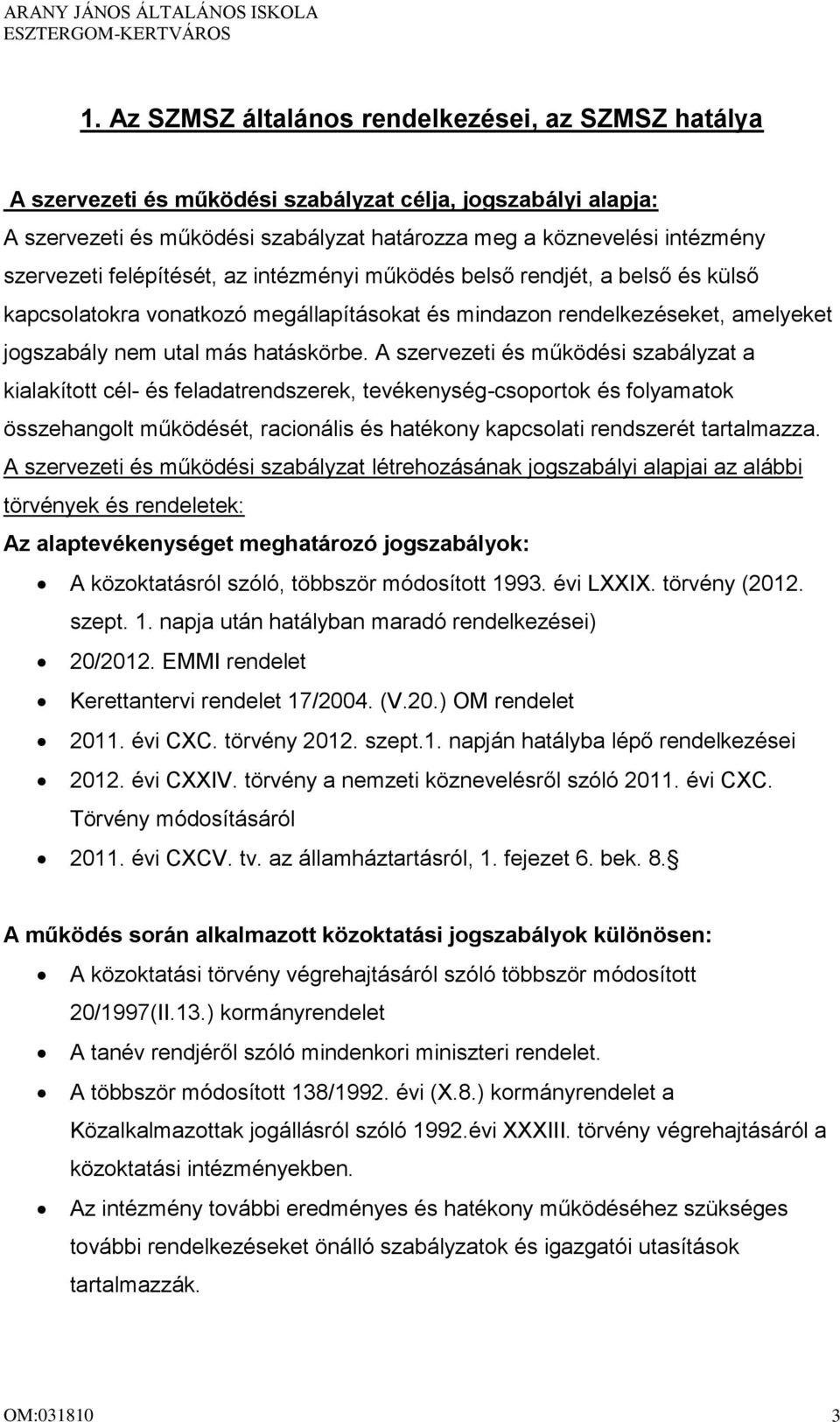 A szervezeti és működési szabályzat a kialakított cél- és feladatrendszerek, tevékenység-csoportok és folyamatok összehangolt működését, racionális és hatékony kapcsolati rendszerét tartalmazza.