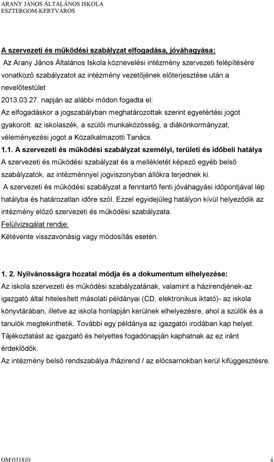 napján az alábbi módon fogadta el: Az elfogadáskor a jogszabályban meghatározottak szerint egyetértési jogot gyakorolt: az iskolaszék, a szülői munkaközösség, a diákönkormányzat, véleményezési jogot