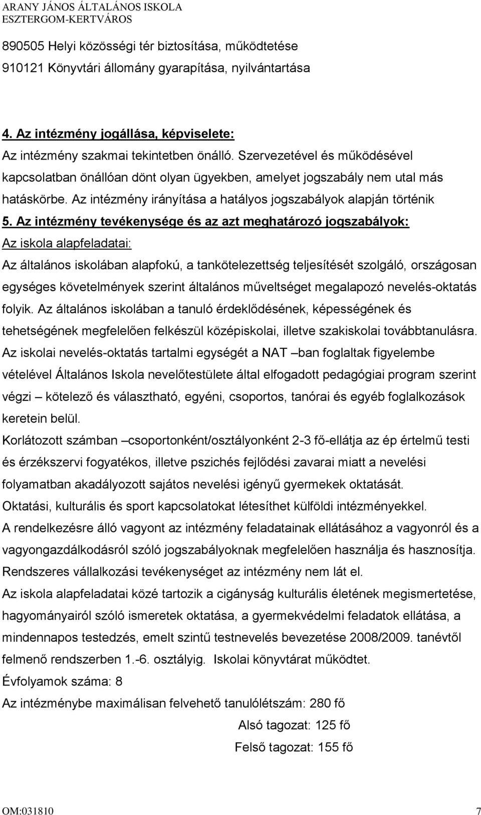 Az intézmény tevékenysége és az azt meghatározó jogszabályok: Az iskola alapfeladatai: Az általános iskolában alapfokú, a tankötelezettség teljesítését szolgáló, országosan egységes követelmények