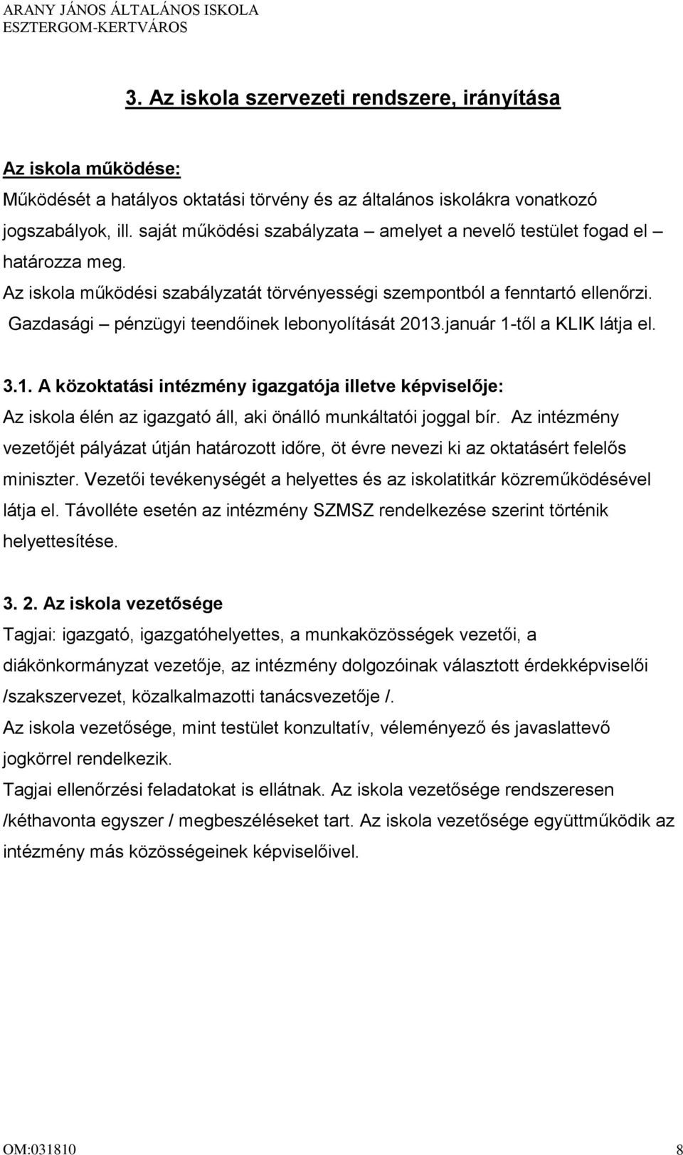 Gazdasági pénzügyi teendőinek lebonyolítását 2013.január 1-től a KLIK látja el. 3.1. A közoktatási intézmény igazgatója illetve képviselője: Az iskola élén az igazgató áll, aki önálló munkáltatói joggal bír.