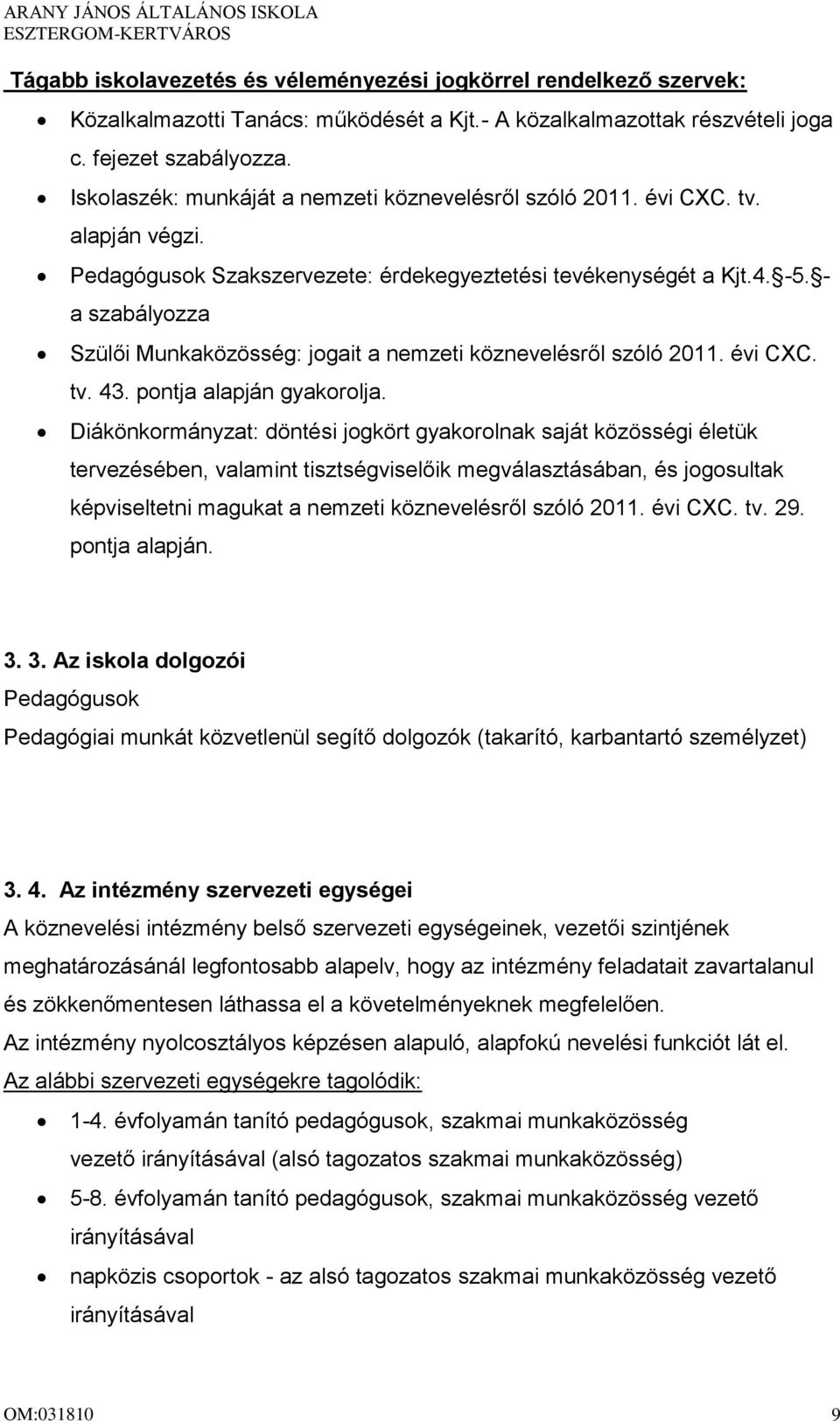 - a szabályozza Szülői Munkaközösség: jogait a nemzeti köznevelésről szóló 2011. évi CXC. tv. 43. pontja alapján gyakorolja.