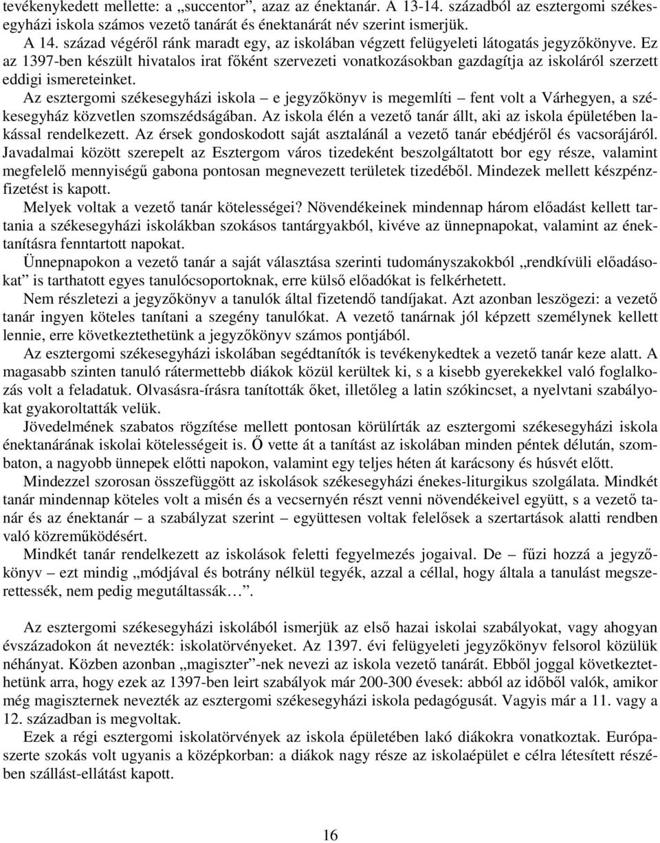 Ez az 1397-ben készült hivatalos irat fıként szervezeti vonatkozásokban gazdagítja az iskoláról szerzett eddigi ismereteinket.