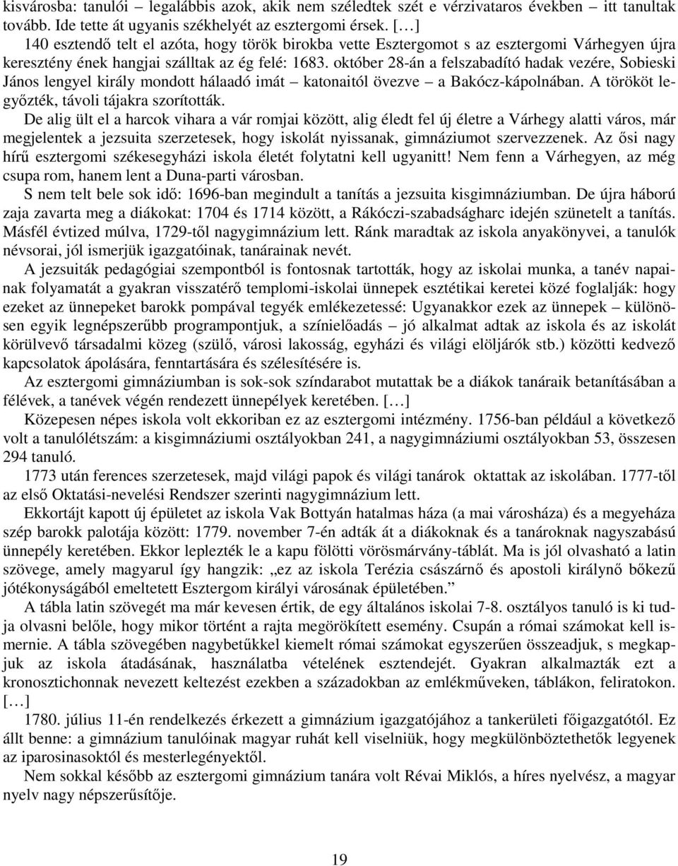 október 28-án a felszabadító hadak vezére, Sobieski János lengyel király mondott hálaadó imát katonaitól övezve a Bakócz-kápolnában. A törököt legyızték, távoli tájakra szorították.