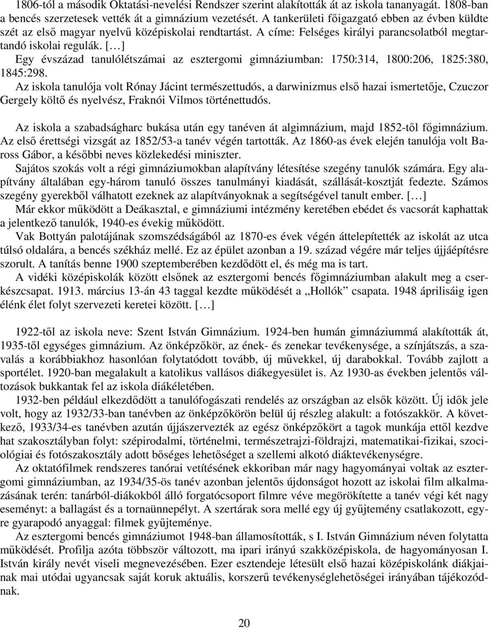 [ ] Egy évszázad tanulólétszámai az esztergomi gimnáziumban: 1750:314, 1800:206, 1825:380, 1845:298.