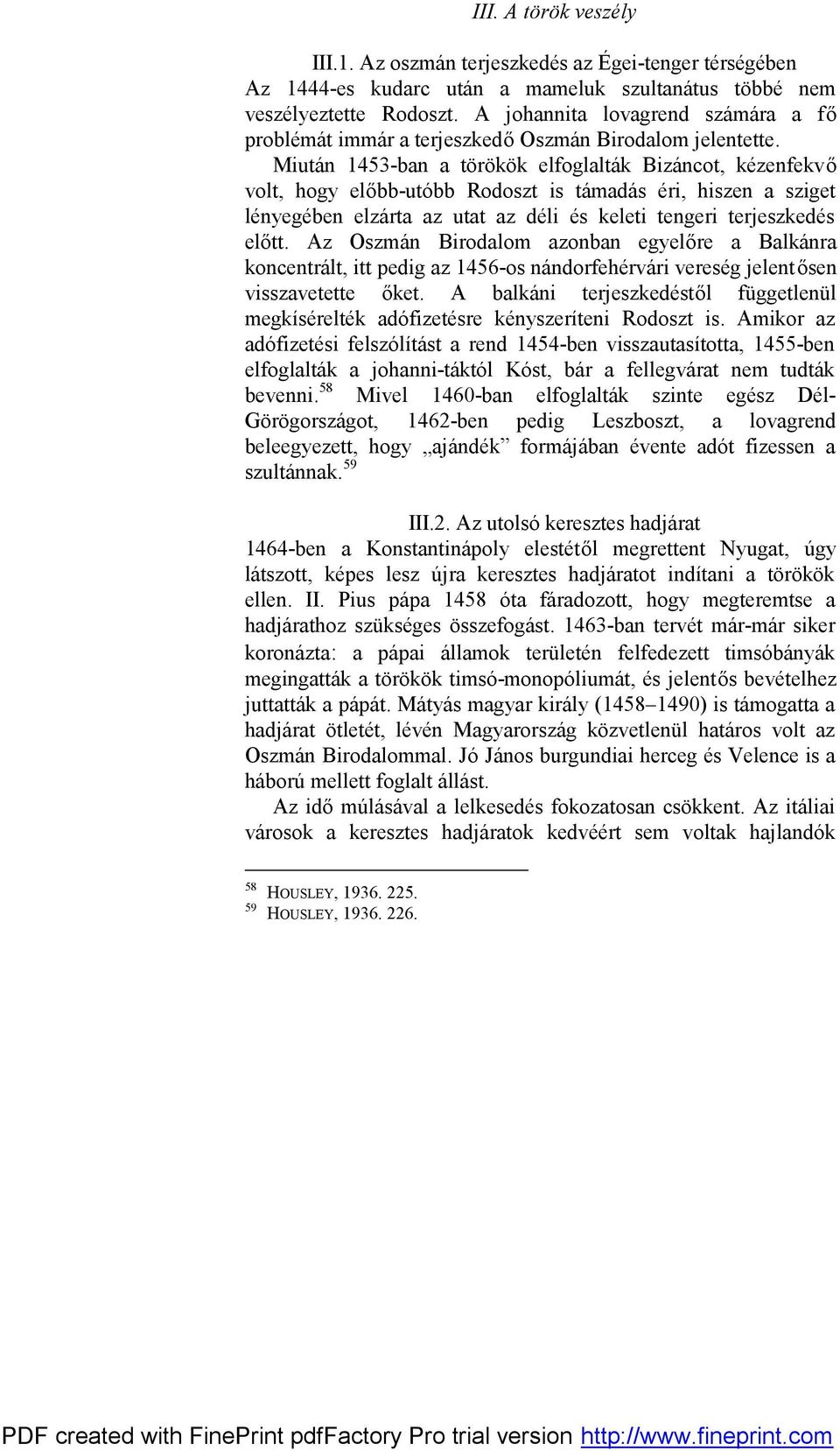 Miután 1453-ban a törökök elfoglalták Bizáncot, kézenfekvő volt, hogy előbb-utóbb Rodoszt is támadás éri, hiszen a sziget lényegében elzárta az utat az déli és keleti tengeri terjeszkedés előtt.