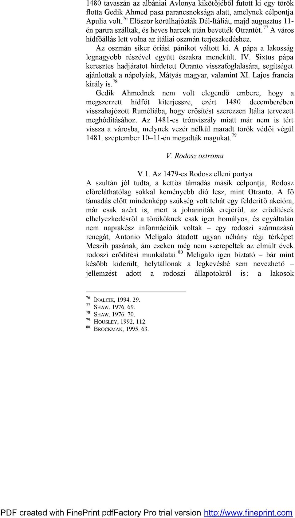 Az oszmán siker óriási pánikot váltott ki. A pápa a lakosság legnagyobb részével együtt északra menekült. IV.