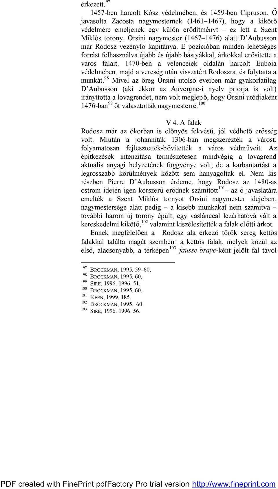 Orsini nagymester (1467 1476) alatt D Aubusson már Rodosz vezénylő kapitánya. E pozícióban minden lehetséges forrást felhasználva újabb és újabb bástyákkal, árkokkal erősítette a város falait.