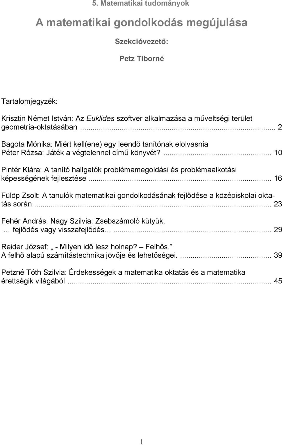 ... 10 Pintér Klára: A tanító hallgatók problémamegoldási és problémaalkotási képességének fejlesztése... 16 Fülöp Zsolt: A tanulók matematikai gondolkodásának fejlődése a középiskolai oktatás során.