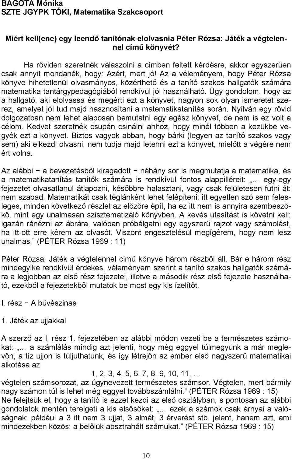 Az a véleményem, hogy Péter Rózsa könyve hihetetlenül olvasmányos, közérthető és a tanító szakos hallgatók számára matematika tantárgypedagógiából rendkívül jól használható.