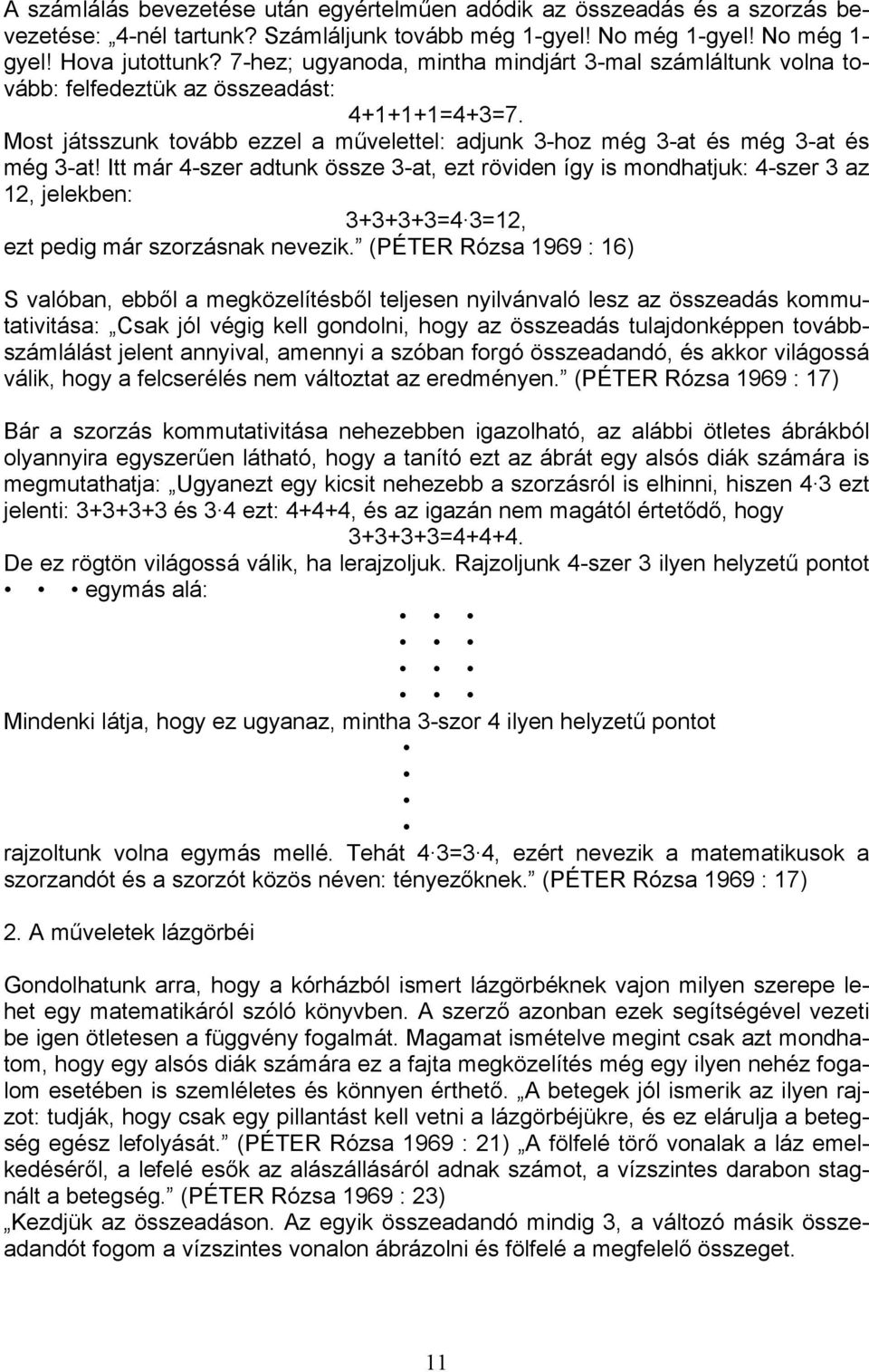 Itt már 4-szer adtunk össze 3-at, ezt röviden így is mondhatjuk: 4-szer 3 az 12, jelekben: 3+3+3+3=4 3=12, ezt pedig már szorzásnak nevezik.