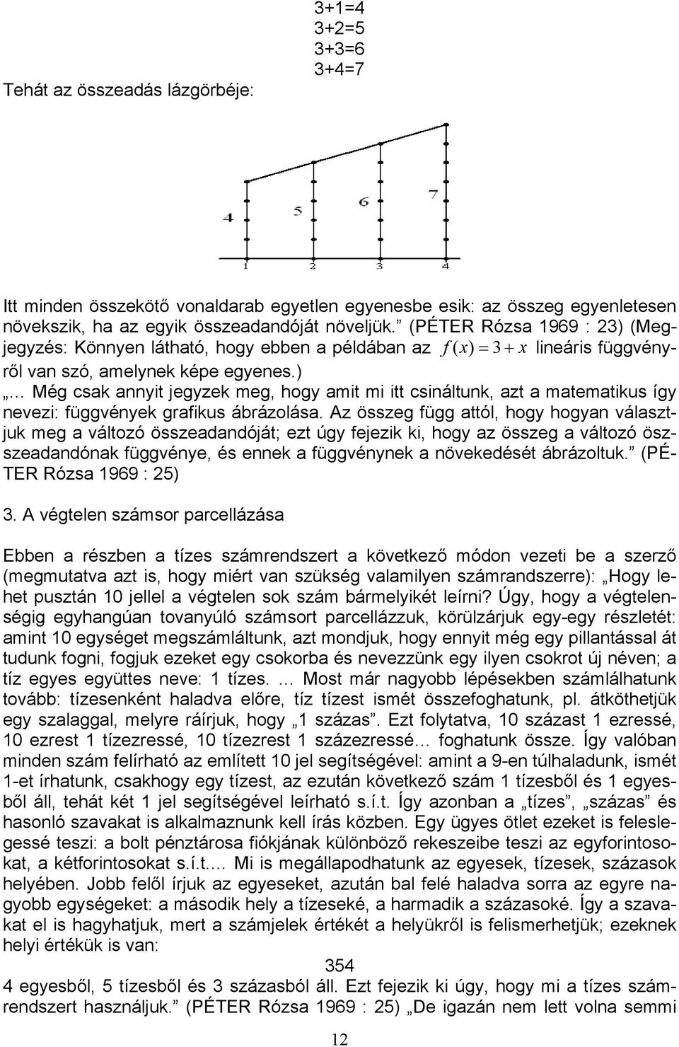 ) Még csak annyit jegyzek meg, hogy amit mi itt csináltunk, azt a matematikus így nevezi: függvények grafikus ábrázolása.