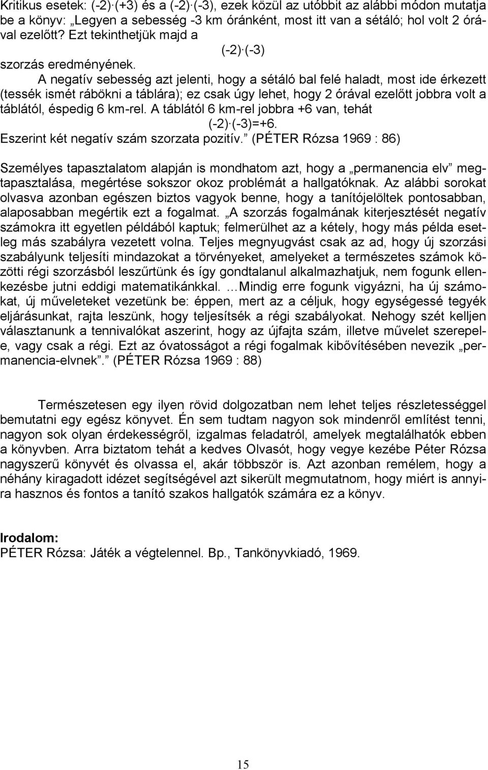 A negatív sebesség azt jelenti, hogy a sétáló bal felé haladt, most ide érkezett (tessék ismét rábökni a táblára); ez csak úgy lehet, hogy 2 órával ezelőtt jobbra volt a táblától, éspedig 6 km-rel.