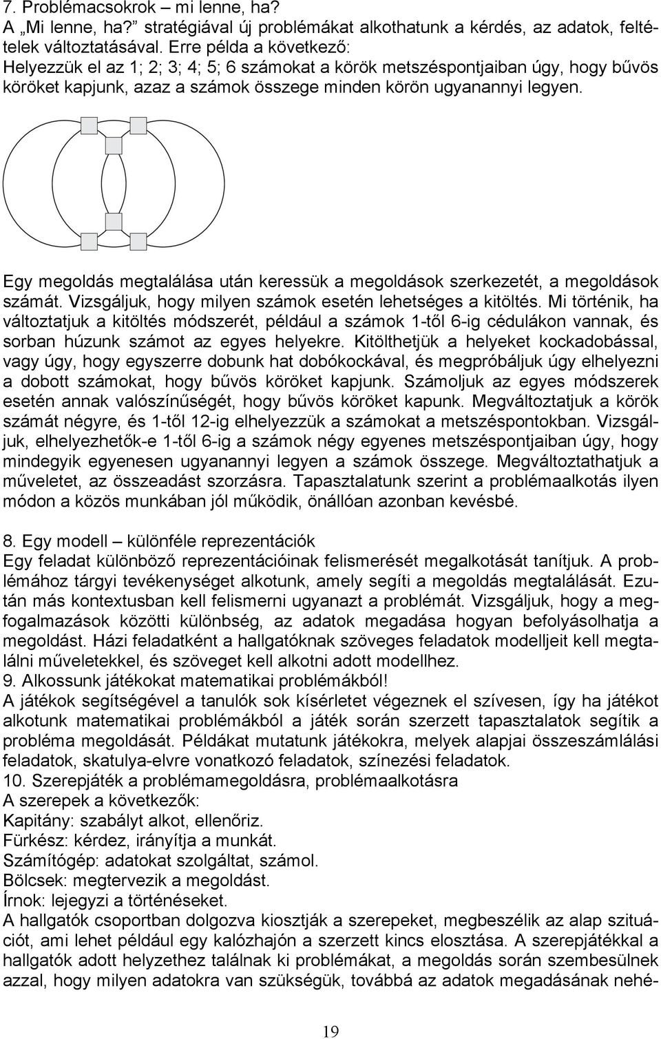 Egy megoldás megtalálása után keressük a megoldások szerkezetét, a megoldások számát. Vizsgáljuk, hogy milyen számok esetén lehetséges a kitöltés.