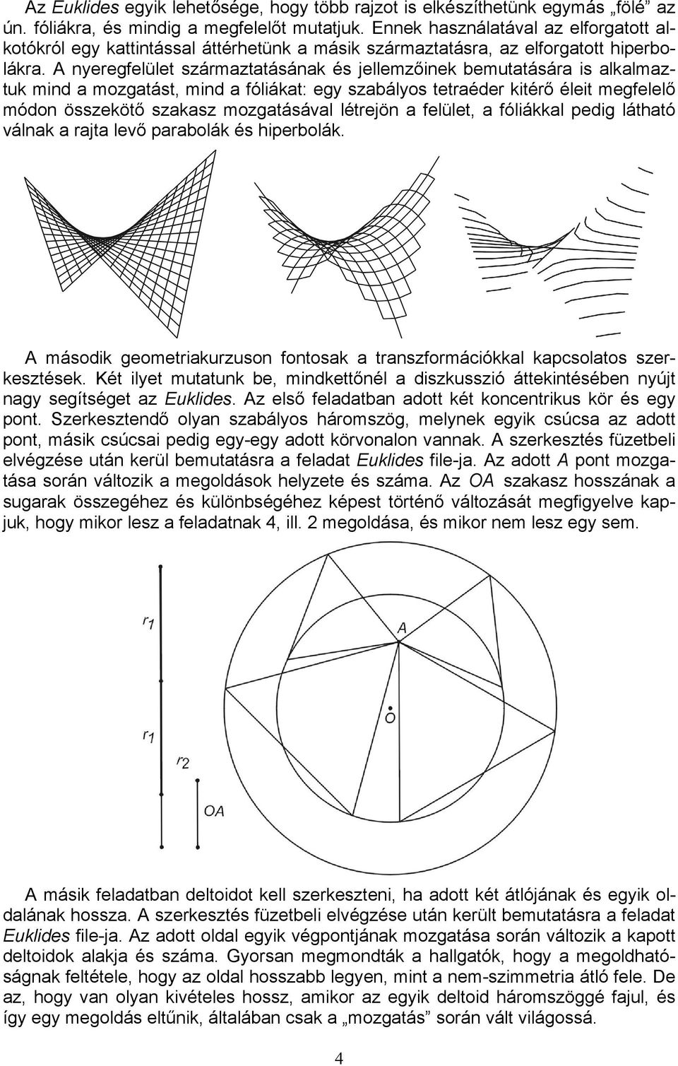 A nyeregfelület származtatásának és jellemzőinek bemutatására is alkalmaztuk mind a mozgatást, mind a fóliákat: egy szabályos tetraéder kitérő éleit megfelelő módon összekötő szakasz mozgatásával