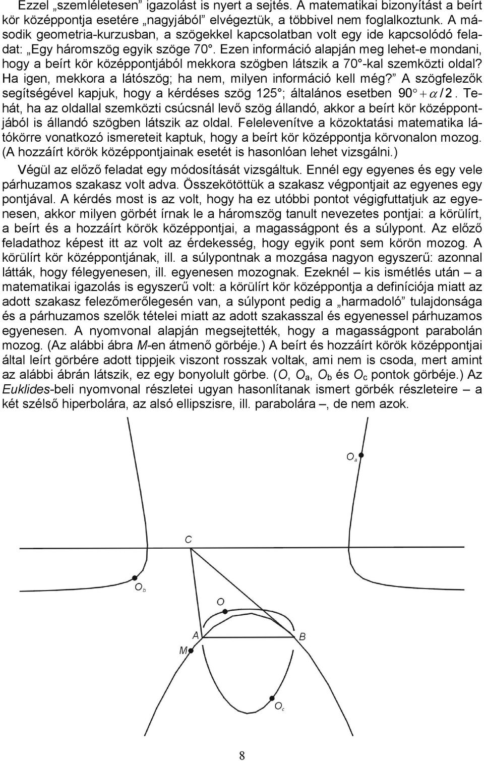 Ezen információ alapján meg lehet-e mondani, hogy a beírt kör középpontjából mekkora szögben látszik a 70 -kal szemközti oldal? Ha igen, mekkora a látószög; ha nem, milyen információ kell még?