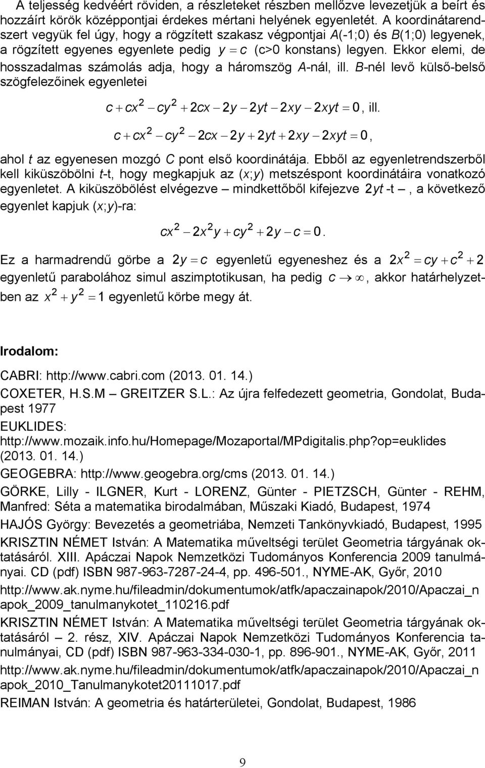 Ekkor elemi, de hosszadalmas számolás adja, hogy a háromszög A-nál, ill. B-nél levő külső-belső szögfelezőinek egyenletei 2 2 c cx cy 2cx 2y 2yt 2xy 2xyt 0, ill.