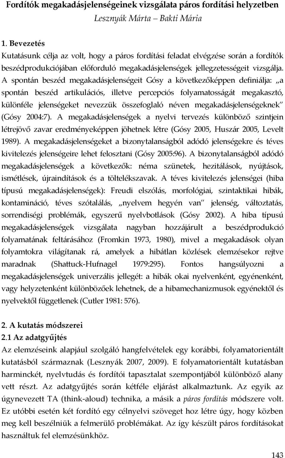 A spontán beszéd megakadásjelenségeit Gósy a következőképpen definiálja: a spontán beszéd artikulációs, illetve percepciós folyamatosságát megakasztó, különféle jelenségeket nevezzük összefoglaló