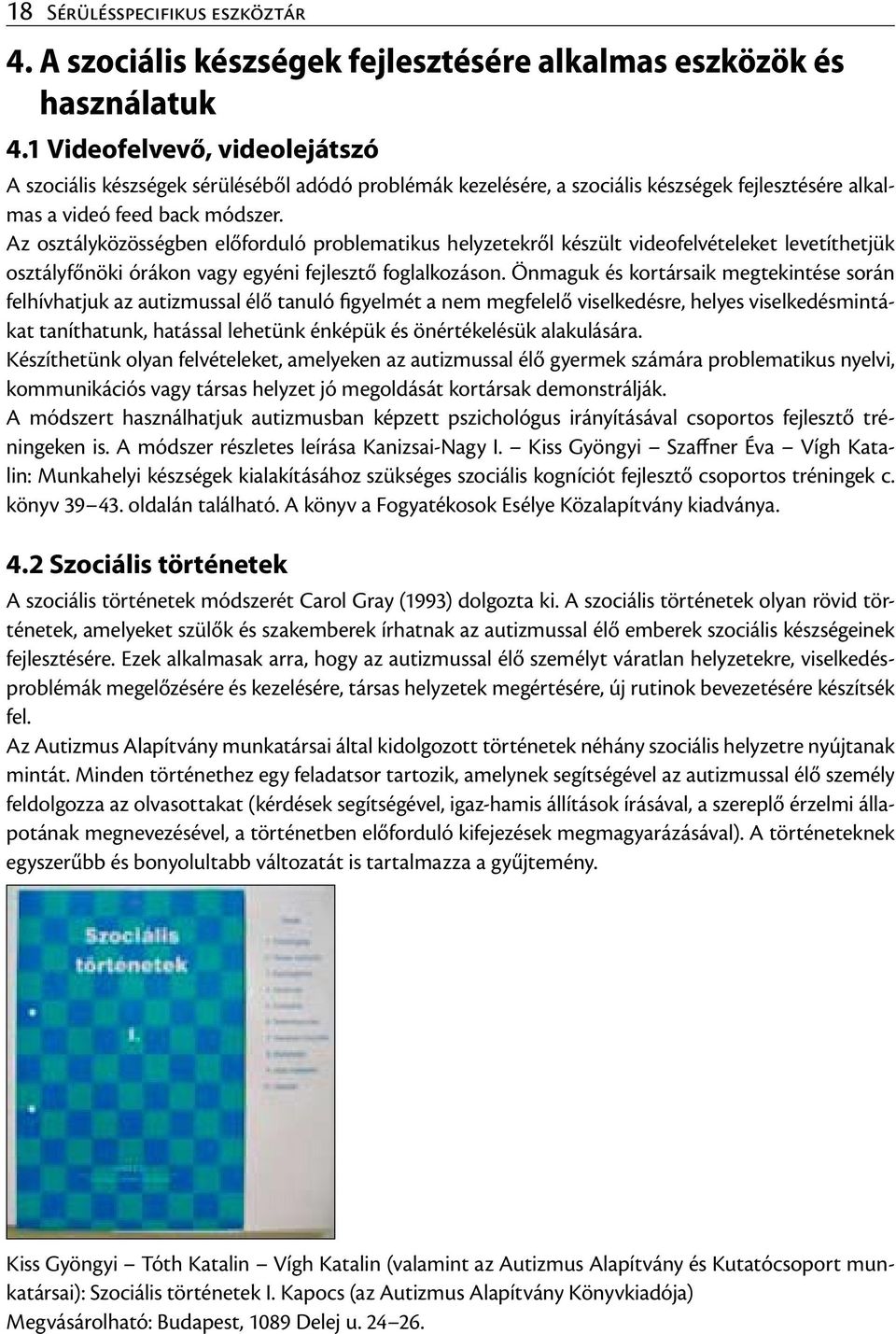 Az osztályközösségben előforduló problematikus helyzetekről készült videofelvételeket levetíthetjük osztályfőnöki órákon vagy egyéni fejlesztő foglalkozáson.