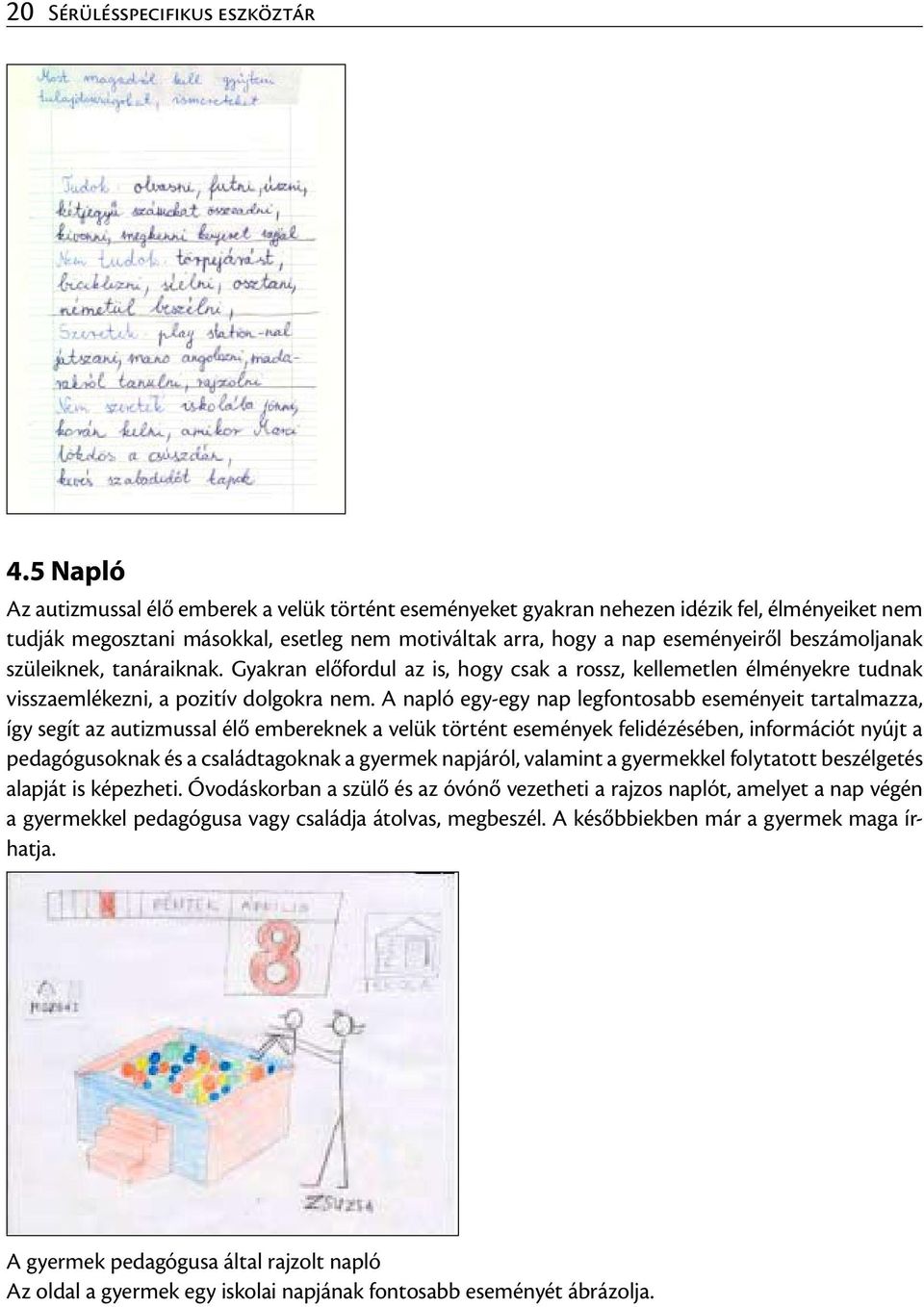 beszámoljanak szüleiknek, tanáraiknak. Gyakran előfordul az is, hogy csak a rossz, kellemetlen élményekre tudnak visszaemlékezni, a pozitív dolgokra nem.