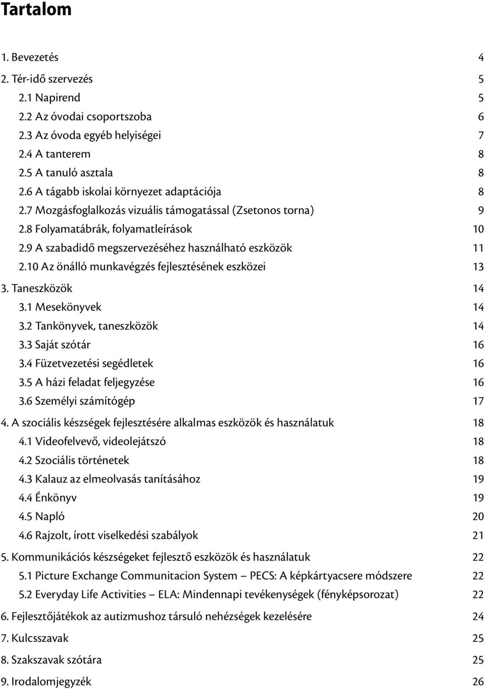 9 A szabadidő megszervezéséhez használható eszközök 11 2.10 Az önálló munkavégzés fejlesztésének eszközei 13 3. Taneszközök 14 3.1 Mesekönyvek 14 3.2 Tankönyvek, taneszközök 14 3.3 Saját szótár 16 3.