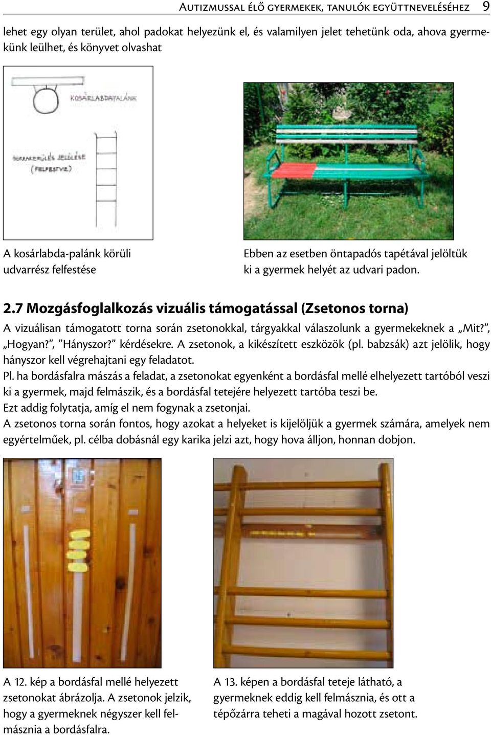 7 Mozgásfoglalkozás vizuális támogatással (Zsetonos torna) A vizuálisan támogatott torna során zsetonokkal, tárgyakkal válaszolunk a gyermekeknek a Mit?, Hogyan?, Hányszor? kérdésekre.