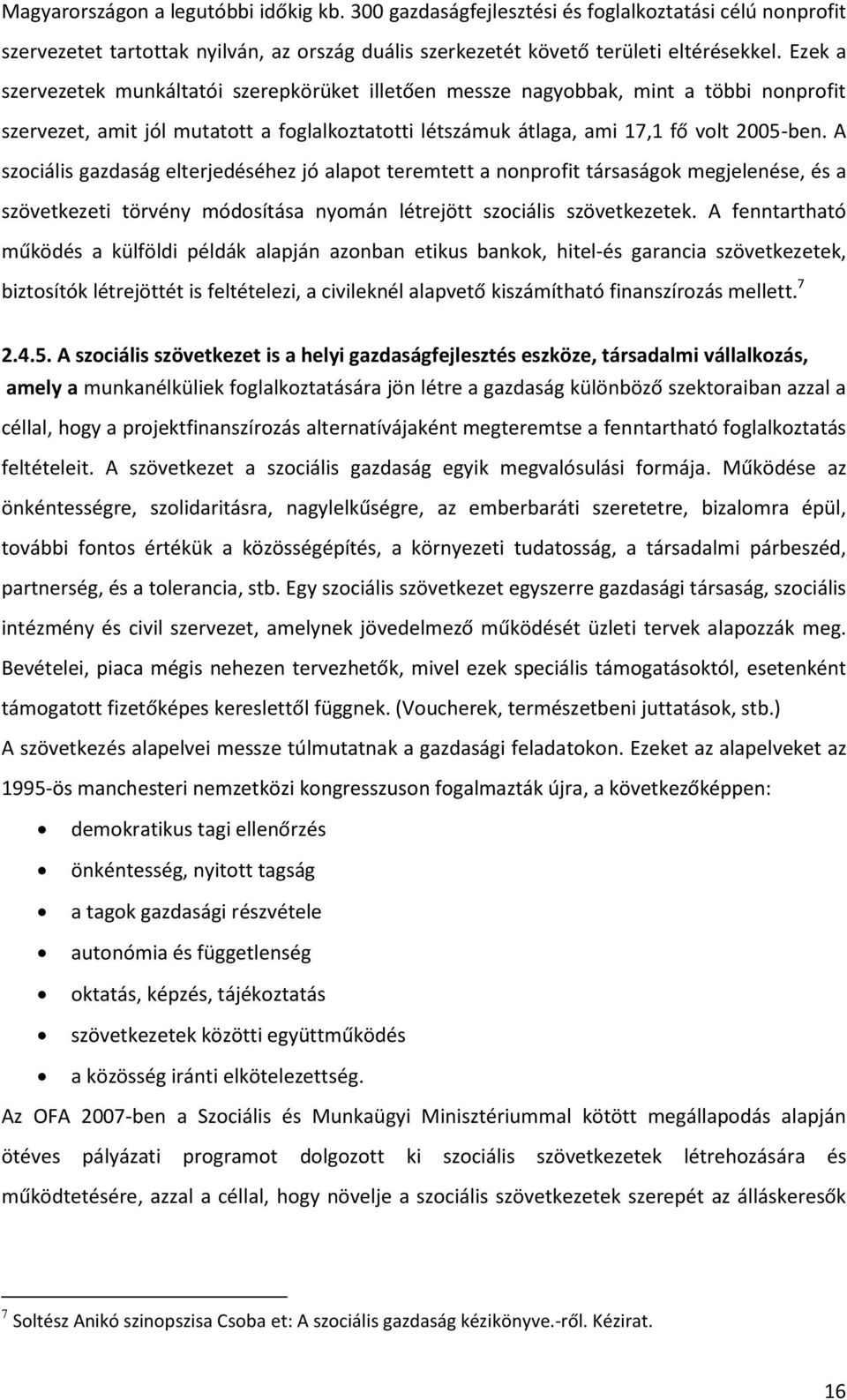 A szociális gazdaság elterjedéséhez jó alapot teremtett a nonprofit társaságok megjelenése, és a szövetkezeti törvény módosítása nyomán létrejött szociális szövetkezetek.