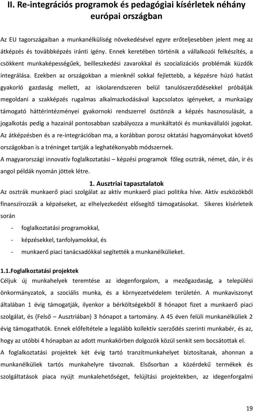 Ezekben az országokban a mienknél sokkal fejlettebb, a képzésre húzó hatást gyakorló gazdaság mellett, az iskolarendszeren belül tanulószerződésekkel próbálják megoldani a szakképzés rugalmas