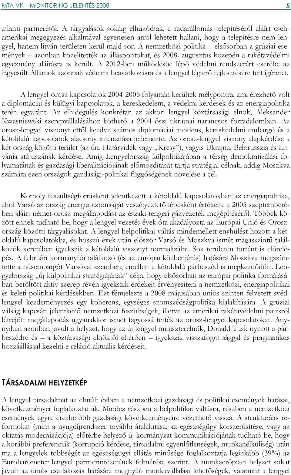 majd sor. A nemzetközi politika elsősorban a grúziai események azonban közelítették az álláspontokat, és 2008. augusztus közepén a rakétavédelmi egyezmény aláírásra is került.