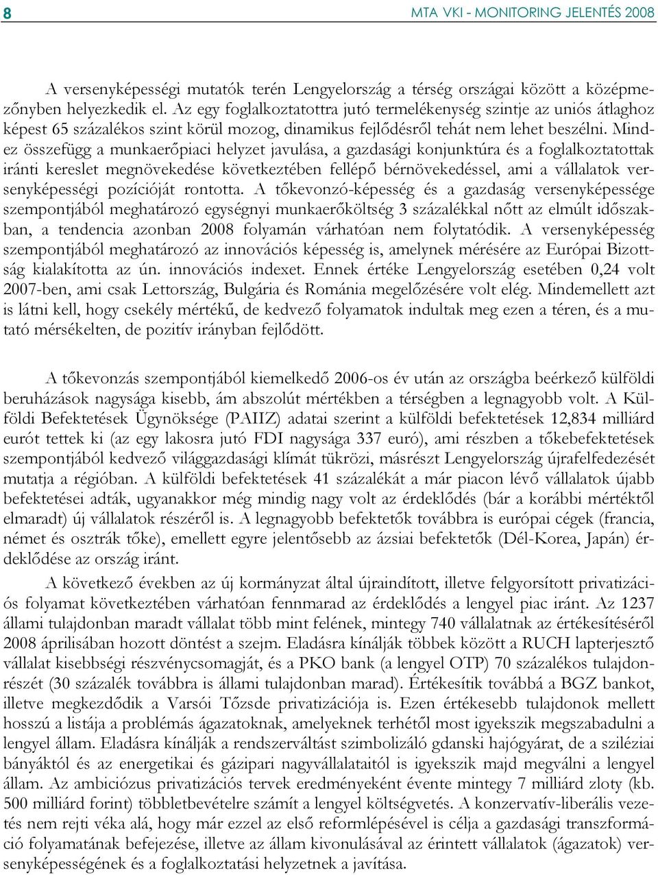 Mindez összefügg a munkaerőpiaci helyzet javulása, a gazdasági konjunktúra és a foglalkoztatottak iránti kereslet megnövekedése következtében fellépő bérnövekedéssel, ami a vállalatok