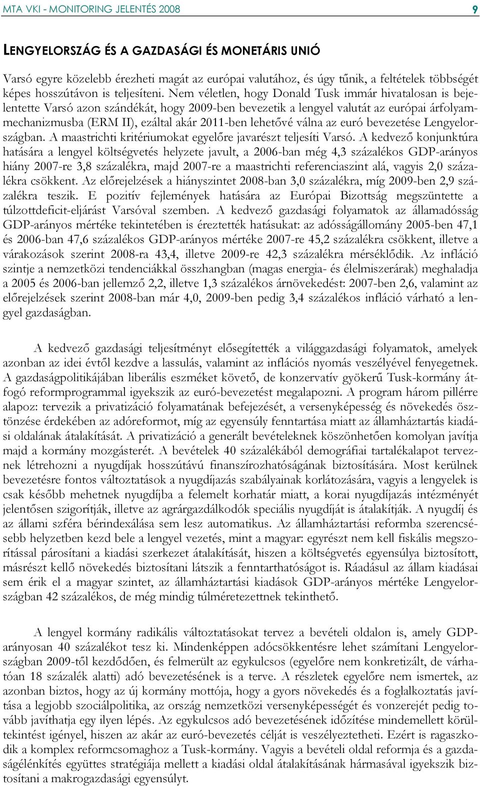 Nem véletlen, hogy Donald Tusk immár hivatalosan is bejelentette Varsó azon szándékát, hogy 2009-ben bevezetik a lengyel valutát az európai árfolyammechanizmusba (ERM II), ezáltal akár 2011-ben