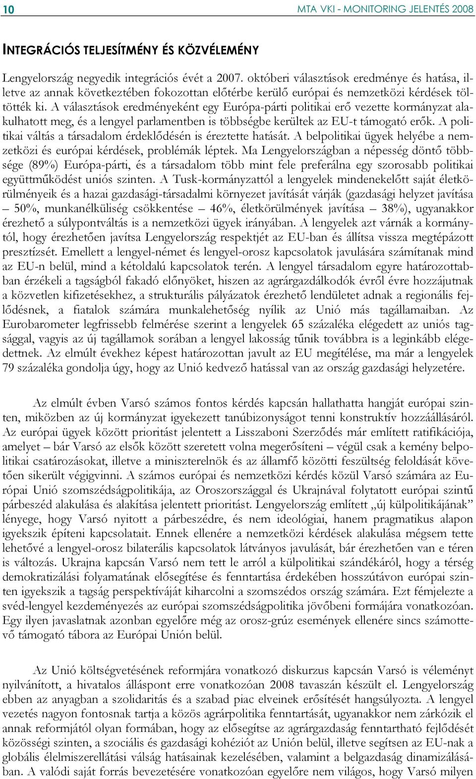 A választások eredményeként egy Európa-párti politikai erő vezette kormányzat alakulhatott meg, és a lengyel parlamentben is többségbe kerültek az EU-t támogató erők.