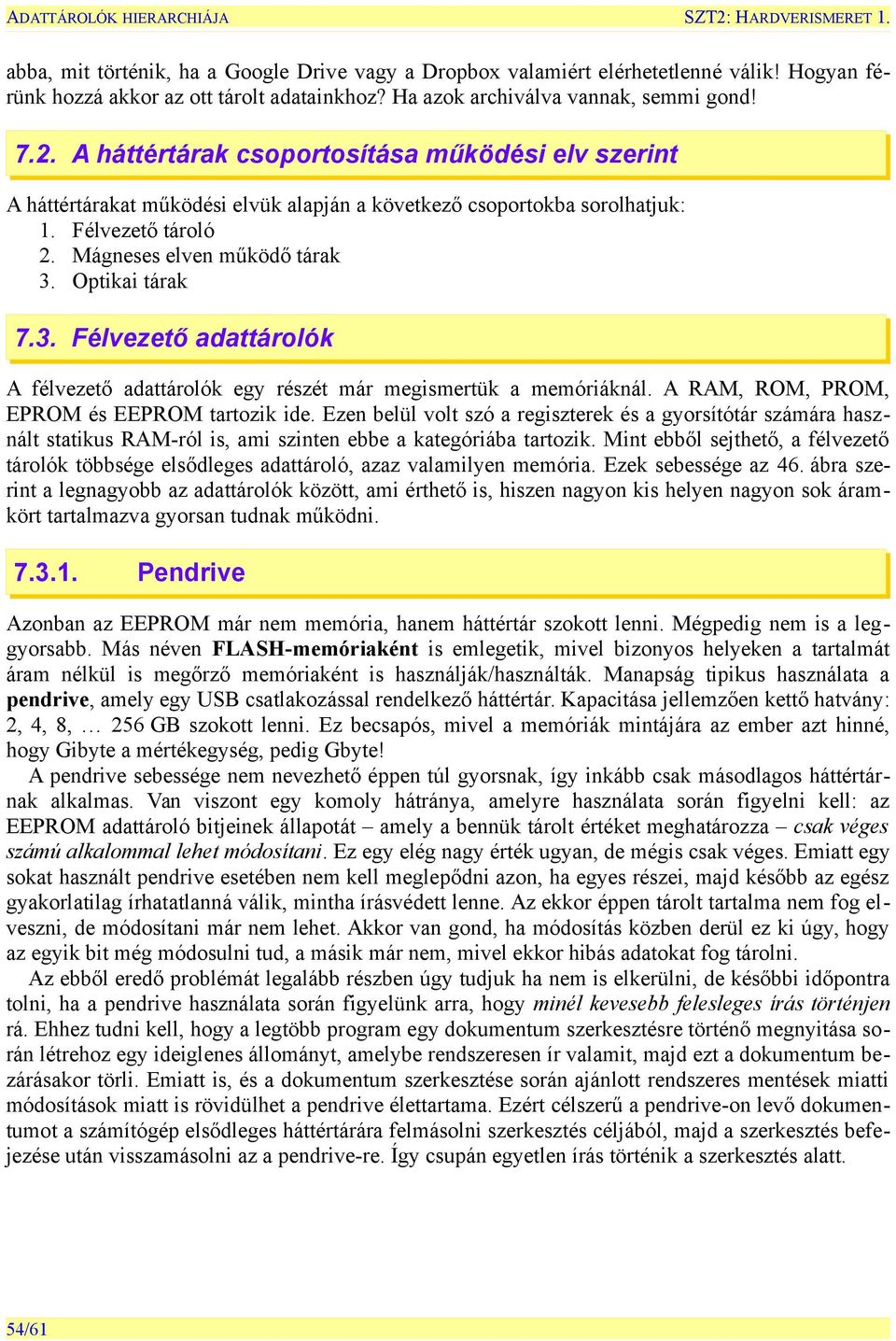 Mágneses elven működő tárak 3. Optikai tárak 7.3. Félvezető adattárolók A félvezető adattárolók egy részét már megismertük a memóriáknál. A RAM, ROM, PROM, EPROM és EEPROM tartozik ide.