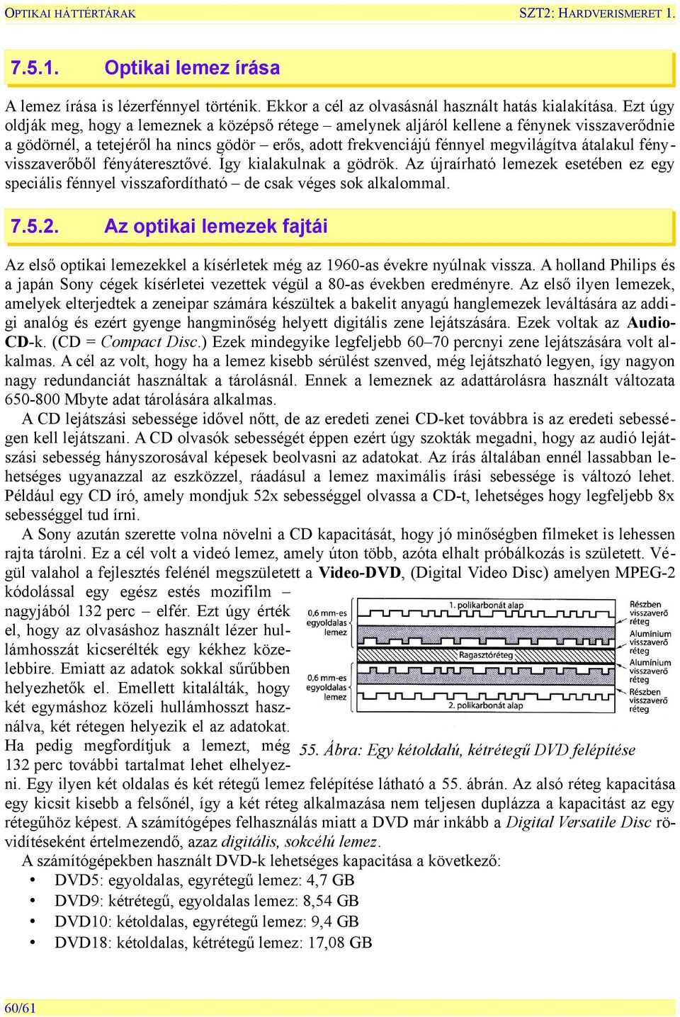 fényvisszaverőből fényáteresztővé. Így kialakulnak a gödrök. Az újraírható lemezek esetében ez egy speciális fénnyel visszafordítható de csak véges sok alkalommal. 7.5.2.