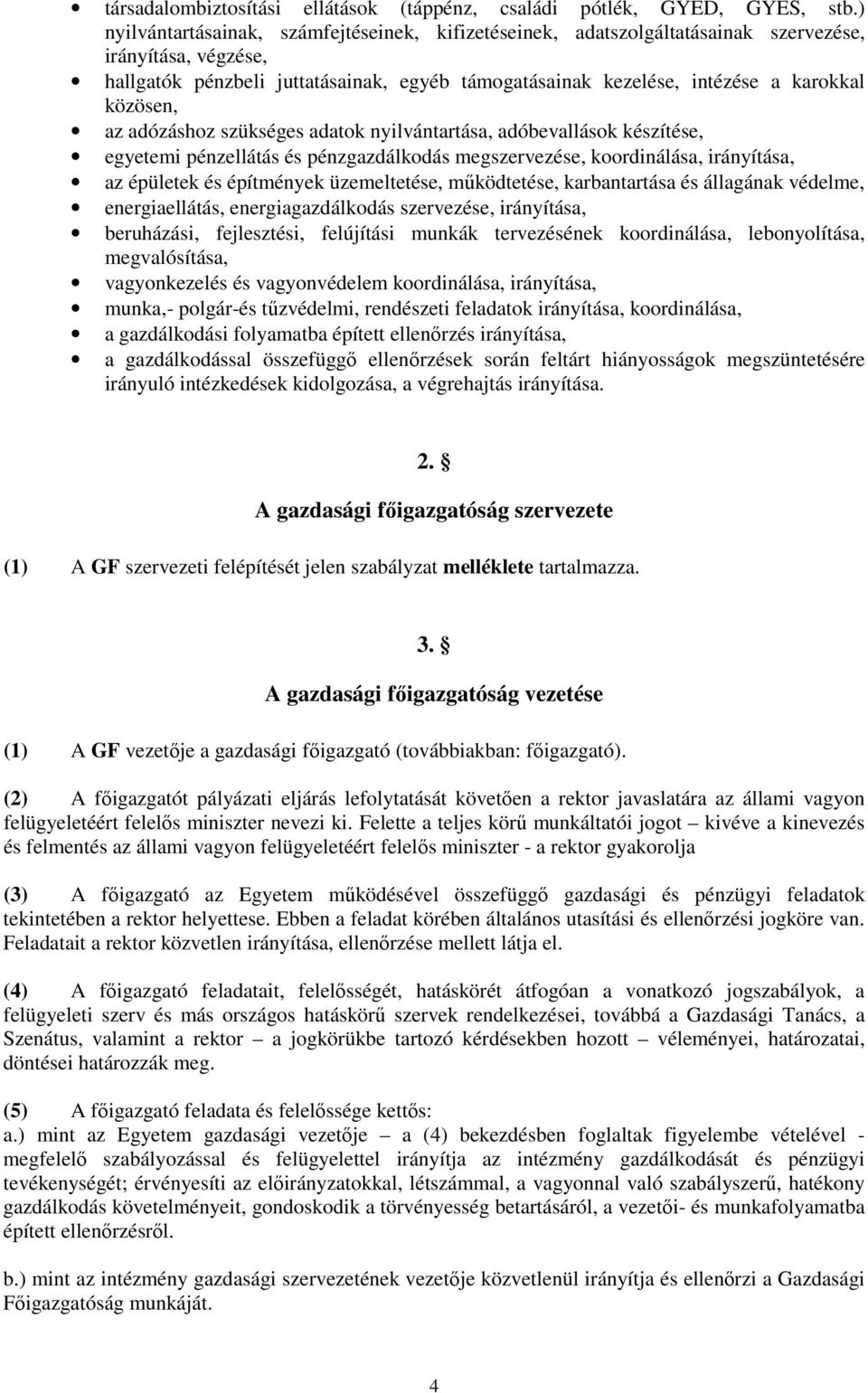 közösen, az adózáshoz szükséges adatok nyilvántartása, adóbevallások készítése, egyetemi pénzellátás és pénzgazdálkodás megszervezése, koordinálása, irányítása, az épületek és építmények