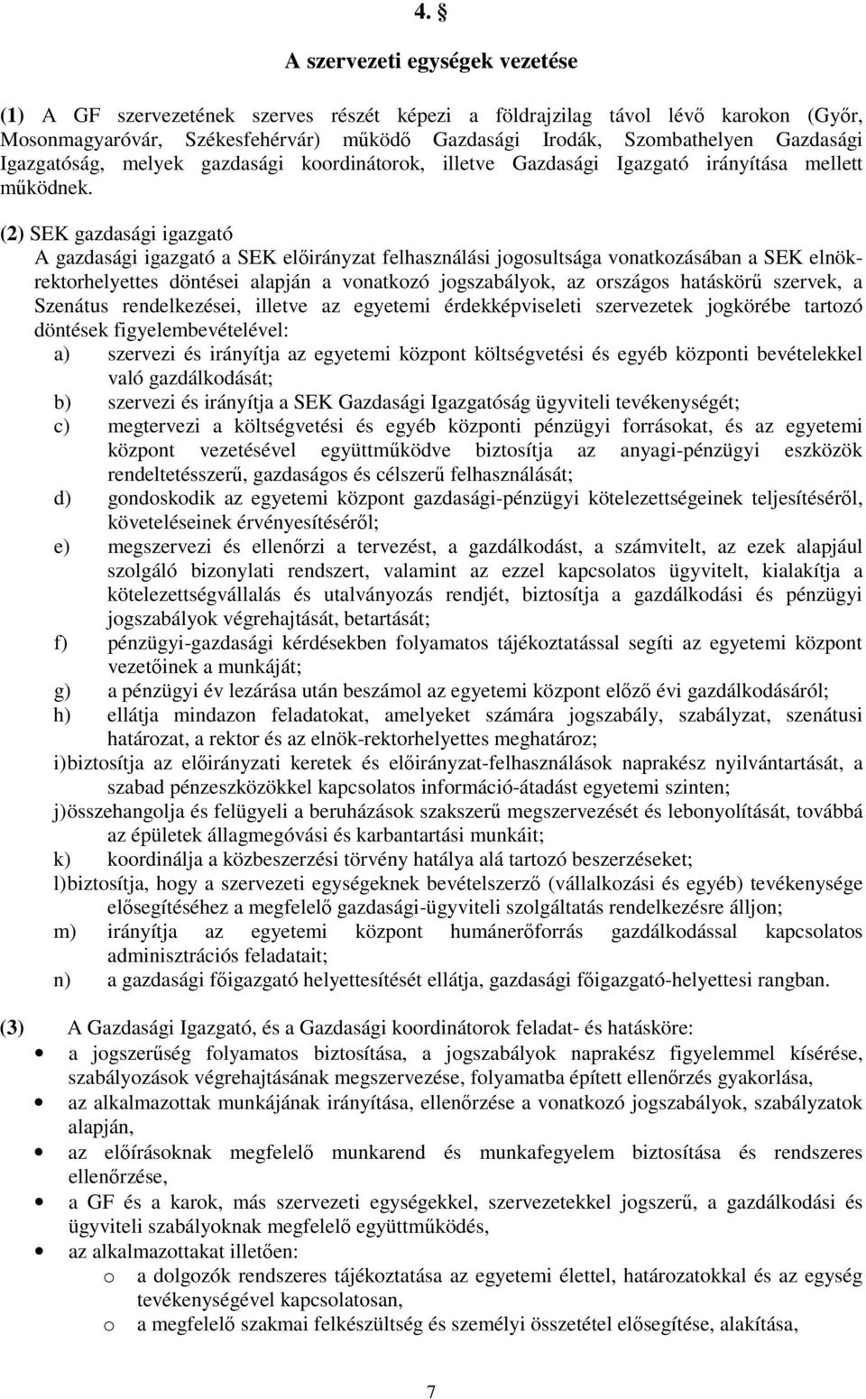 (2) SEK gazdasági igazgató A gazdasági igazgató a SEK előirányzat felhasználási jogosultsága vonatkozásában a SEK elnökrektorhelyettes döntései alapján a vonatkozó jogszabályok, az országos hatáskörű