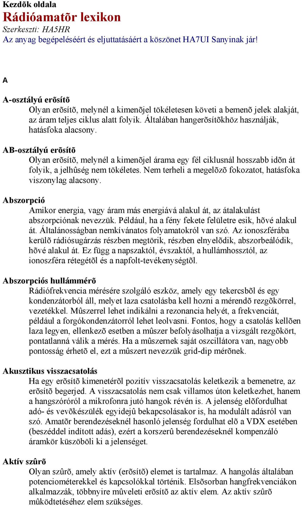 AB-osztályú erõsítõ Olyan erõsítõ, melynél a kimenõjel árama egy fél ciklusnál hosszabb idõn át folyik, a jelhûség nem tökéletes. Nem terheli a megelõzõ fokozatot, hatásfoka viszonylag alacsony.