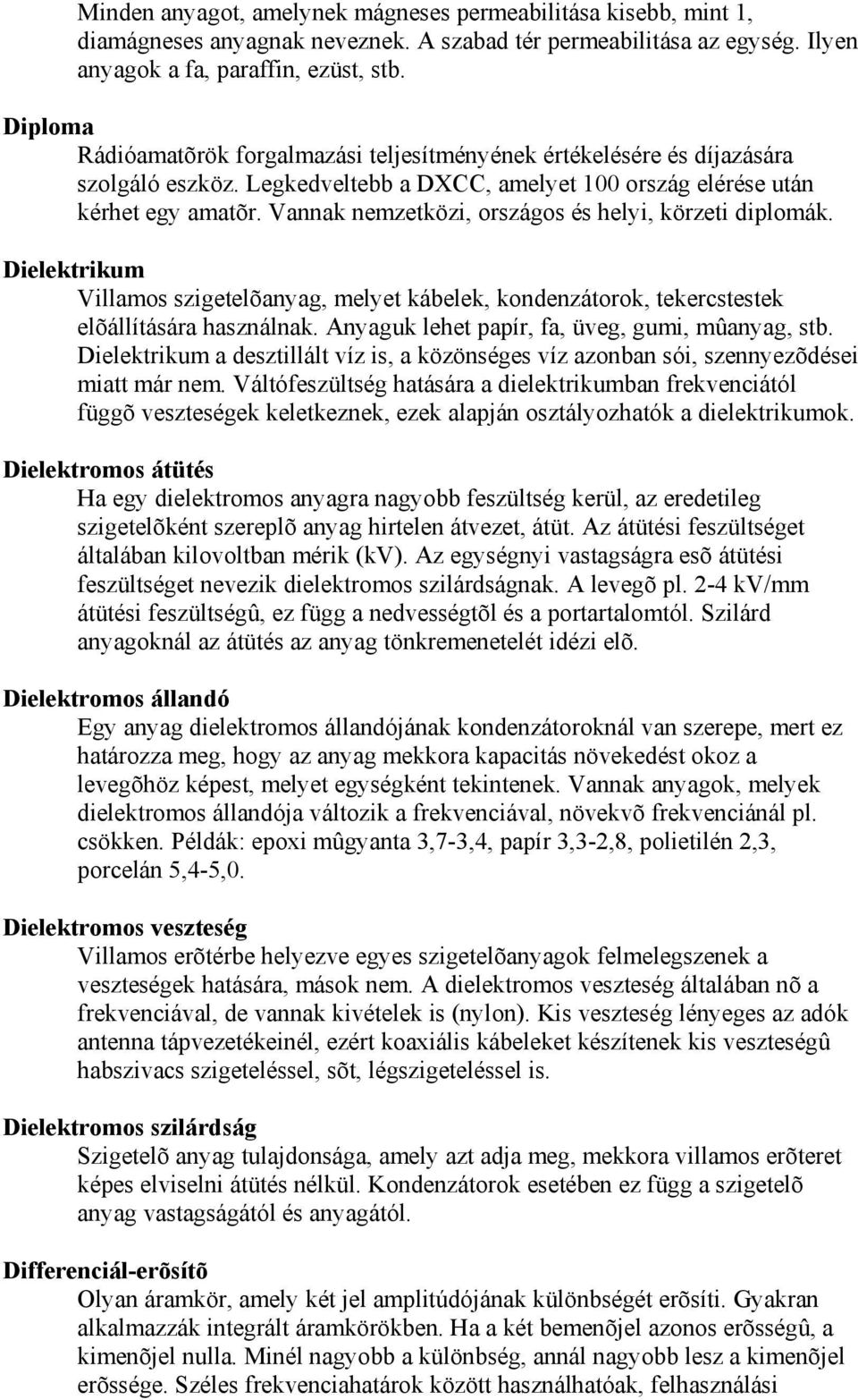 Vannak nemzetközi, országos és helyi, körzeti diplomák. Dielektrikum Villamos szigetelõanyag, melyet kábelek, kondenzátorok, tekercstestek elõállítására használnak.