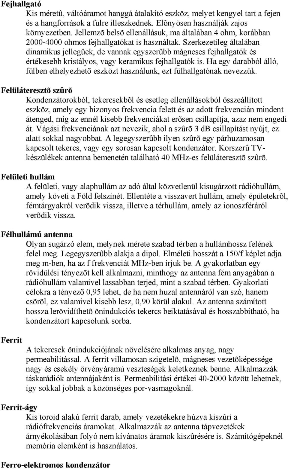 Szerkezetileg általában dinamikus jellegûek, de vannak egyszerûbb mágneses fejhallgatók és értékesebb kristályos, vagy keramikus fejhallgatók is.